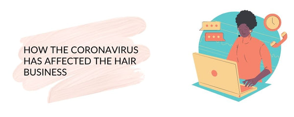 HOW THE CORONAVIRUS HAS AFFECTED THE HAIR BUSINESS